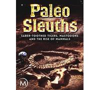 Paleo Sleuths: Saber-Toothed Tigers, Mastodons, and the Rise of Mammals