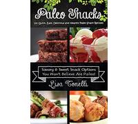 Paleo Snacks: 101 Quick, Easy, Delicious and Healthy Paleo Snack Recipes