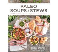 Paleo Soups & Stews: Over 100 Delectable Recipes for Every Season, Course, and Occasion