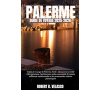 PALERME GUIDE DE VOYAGE 2025-2026: Guide de voyage de Palerme, Sicile : découvrez la vieille ville historique, l'architecture arabo-normande, la ... et les promenades côtières pittoresques