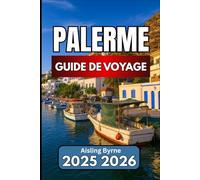 PALERME GUIDE DE VOYAGE 2025 2026: Informations essentielles, expériences culturelles et conseils de voyage pratiques