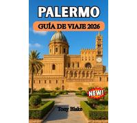 PALERMO GUÍA DE VIAJE 2026: Palermo al descubierto: un viaje a todo color por el corazón histórico de Sicilia, su vibrante cultura, su comida callejera y su belleza costera.
