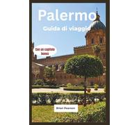 Palermo Guida di viaggio: Scopri le migliori cose da fare, vedere, mangiare ed esplorare a Palermo, il vivace capoluogo della Sicilia
