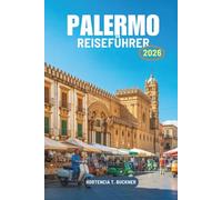 PALERMO REISEFÜHRER 2026: Ein Reisepfad durch das Herz der sizilianischen Küste Italiens