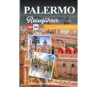PALERMO REISEFÜHRER 2026: Entdecken Sie versteckte Schätze, historische Sehenswürdigkeiten, Reisetipps und unvergessliche Urlaubserlebnisse