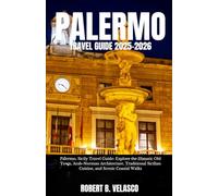 PALERMO TRAVEL GUIDE 2025-2026: Palermo, Sicily Travel Guide: Explore the Historic Old Town, Arab-Norman Architecture, Traditional Sicilian Cuisine, and Scenic Coastal Walks