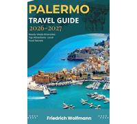 PALERMO TRAVEL GUIDE 2026-2027: Your Essential Trip Companion to Sicily’s Capital: Ready-Made Itineraries, Top Attractions, Local Food Secrets, and Navigation Tips