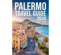 Palermo Travel Guide 2026: The Updated Companion to Experience Sicily's Capital for Less with Map, Itineraries, Hidden Gems, and Money-Saving Secrets Without the Tourist Traps