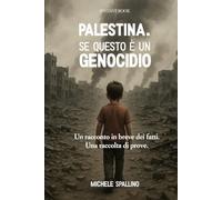 Palestina. Se questo è un genocidio: Un racconto in breve dei fatti. Una raccolta di prove.