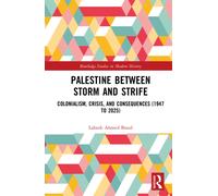 Palestine between Storm and Strife : Colonialism, Crisis, and Consequences (1947-2025)