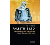 Palestine Ltd.: Neoliberalism and Nationalism in the Occupied Territory (SOAS Palestine Studies)