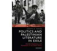Palestinian Literature in Exile: Gender, Aesthetics and Resistance in the Short Story (SOAS Palestine Studies)