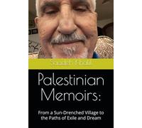 Palestinian Memoirs:: From a Sun-Drenched Village to the Paths of Exile and Dream