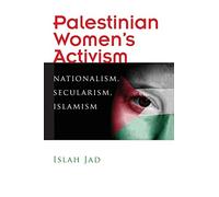 Palestinian Women's Activism: Nationalism, Secularism, Islamism (Gender, Culture, and Politics in the Middle East)