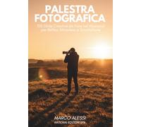Palestra Fotografica: 100 Sfide Creative da Fare nel Weekend per Reflex, Mirrorless e Smartphone