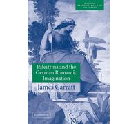 Palestrina and the German Romantic Imagination: Interpreting Historicism in Nineteenth-Century Music (Musical Performance and Reception)