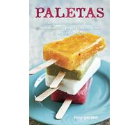 Paletas: Authentic Recipes for Mexican Ice Pops, Aguas Frescas & Shaved Ice: Authentic Recipes for Mexican Ice Pops, Shaved Ice & Aguas Frescas [A Cookbook]