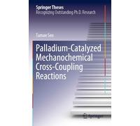 Palladium-Catalyzed Mechanochemical Cross-Coupling Reactions (Springer Theses)