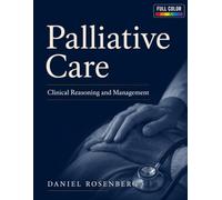 Palliative Care: Clinical Reasoning and Management: A Comprehensive Evidence-Based Guide to Symptom Control, Serious Illness, Communication, Decision-Making, Hospice, and End-of-Life Care