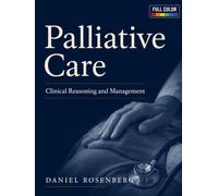 Palliative Care: Clinical Reasoning and Management: A Comprehensive Evidence-Based Guide to Symptom Control, Serious Illness, Communication, Decision-Making, Hospice, and End-of-Life Care
