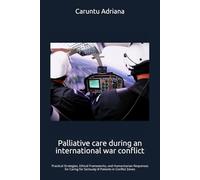 Palliative care during an international war conflict: Practical Strategies, Ethical Frameworks, and Humanitarian Responses for Caring for Seriously ... Zones (Beyond Barriers: Care Without Limits)