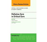 Palliative Care in Critical Care, An Issue of Critical Care Nursing Clinics of North America (Volume 27-3) (The Clinics: Nursing, Volume 27-3)