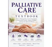 Palliative Care Textbook: How to Manage Pain, Control Symptoms, Communicate Clearly, Support Families, and Care for Advanced Illness