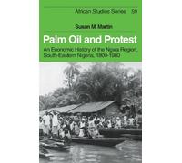 Palm Oil and Protest: An Economic History of the Ngwa Region, South-Eastern Nigeria, 1800-1980: 59 (African Studies, Series Number 59)