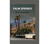 PALM SPRING TRAVEL GUIDE: Where to Stay, Eat, Explore, and Relax in Southern California’s Iconic Desert Escape