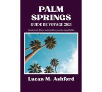 PALM SPRINGS GUIDE DE VOYAGE 2025: Lumières du désert, nuits étoilées, journées inoubliables