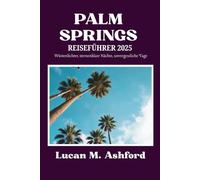 PALM SPRINGS REISEFÜHRER 2025: Wüstenlichter, sternenklare Nächte, unvergessliche Tage