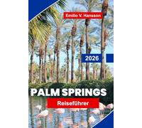 Palm Springs Reiseführer 2026: Erkunden Sie Wüstenlandschaften, Luxusresorts, Kunst und Design, lokale Küche und wichtige Tipps für Ihren Kurzurlaub in Kalifornien