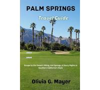 Palm Springs Travel Guide 2025-2026: Escape to the Desert: Hiking, Hot Springs, & Starry Nights in Southern California’s Oasis (Journeys Across Global ... culture, & adventure in each destination)