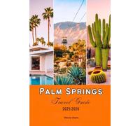 Palm Springs Travel Guide 2025-2026: Explore Hidden Gems, Mid Century Top Attractions, with To Do Itineraries, Where to Eat, Shop, Hikes, and Insider Tips