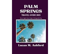 PALM SPRINGS TRAVEL GUIDE 2025: Desert Lights, Starry Nights, Unforgettable Days