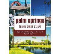 PALM SPRINGS TRAVEL GUIDE 2026: Explore Affordable Safety Tips for a Smooth and Enjoyable Experience