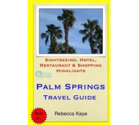 Palm Springs Travel Guide: Sightseeing, Hotel, Restaurant & Shopping Highlights