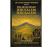PALM SUNDAY JERUSALEM JERUSALEM BLESSED IS HE WHO COMES IN THE NAME YAHWUAH: A Rock Musical The Story in Song (Inspirational and Biblical Lyrics from Qol Tziyon Covenant Messenger Music)