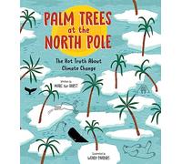 Palm Trees at the North Pole : The Hot Truth About Climate Change