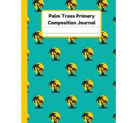Palm Trees Primary Composition Journal: Handwriting Practice Paper With Dotted Mid Line And Drawing Space For Grades K-2 | 120 Pages | 8.5 x 11 In