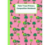Palm Trees Primary Composition Notebook: Handwriting Practice Paper With Dotted Mid Line And Drawing Space For Grades K-2 | 120 Pages | 8.5 x 11 In