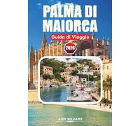 PALMA DE MAIORCA GUIDA DI VIAGGIO 2026: Esplora villaggi costieri, siti storici, spiagge, ristoranti e avventure all'aperto