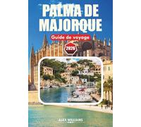 PALMA DE MAJORQUE GUIDE DE VOYAGE 2026: Explorez des villages côtiers, des sites historiques, des plages, des restaurants et des aventures en plein air