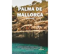 PALMA DE MALLORCA REISEFÜHRER 2025: Die besten Reisetipps, lokalen Geheimnisse und Erlebnisse von Spaniens Sonnenküste
