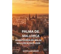 PALMA DE MALLORCA REISEFÜHRER PALMA DE MALLORCA 2025-2026: Unverzichtbare Tipps, Top-Attraktionen und versteckte Schätze für die Erkundung von Palma de Mallorca 2025-2026