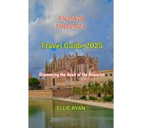 PALMA DE MALLORCA TRAVEL GUIDE 2025: Discovering the Heart of the Balearics (Hidden Trails & Timeless Tales: A Guide to Offbeat Escapes for the Curious Explorer)