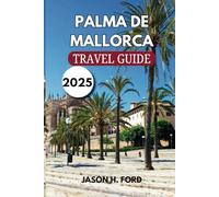 Palma De Mallorca Travel Guide 2025: Explore Pristine Beaches, Historic Landmarks, Local Cuisine, Outdoor Activities, and Cultural Experiences.