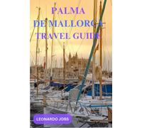 PALMA DE MALLORCA TRAVEL GUIDE: palma de mallorca 2023 pocket, Top 10 attractions 2024 trails, Map for museum , Essential journey to Spanish moon, Planet plan National Park, must have, trip tips