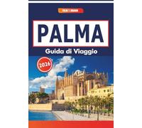 Palma Guida Di Viaggio 2026: Esplorare i mercati locali, la storia, i piatti regionali, le gite di un giorno nella regione della capitale di Maiorca