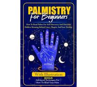 PALMISTRY FOR BEGINNERS: How to Read Palms For Self Discovery And Discover Hidden Meaning Behind Lines, Shape, and Your destiny